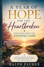 Icon image A Year of Hope for the Heartbroken Living with Grief and Finding God: A Gentle Christian Devotional and Guided Journal for Healing Through Loss, Sorrow, and Life’s Hardest Seasons.