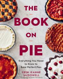 Icon image The Book On Pie: Everything You Need to Know to Bake Perfect Pies
