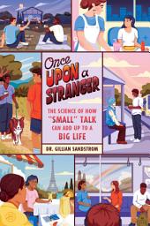 Icon image Once Upon a Stranger: The Science of How “Small” Talk Can Add Up to a Big Life